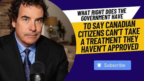What Right Does The Gov Have To Say Canadian Citizens Can’t Take A Treatment They Haven’t Approved