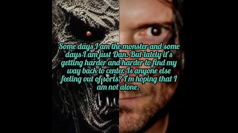 Some days I am the monster Other days I am just Dan.