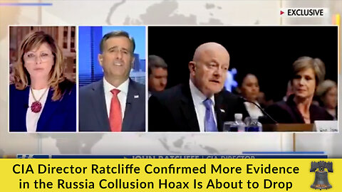 CIA Director Ratcliffe Confirmed More Evidence in the Russia Collusion Hoax Is About to Drop