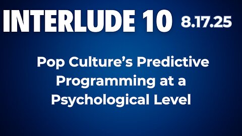 Interlude 10 | 8.17.25 | Pop Culture's Role in Predictive Programming at a Psychological Level