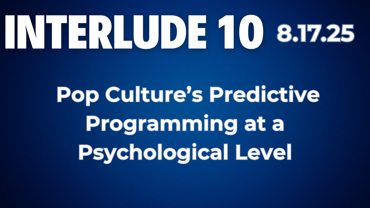 Interlude 10 | 8.17.25 | Pop Culture's Role in Predictive Programming at a Psychological Level