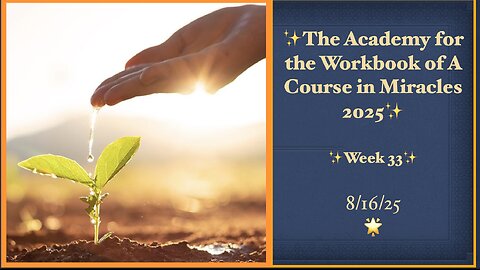 Week 33, Lessons 222-228, Academy for the Workbook of A Course in Miracles, 8/16/25