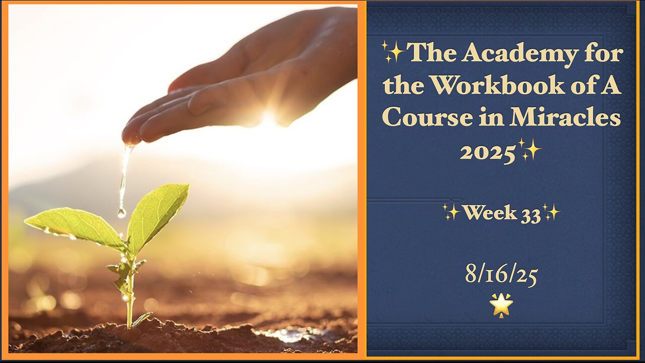 Week 33, Lessons 222-228, Academy for the Workbook of A Course in Miracles, 8/16/25