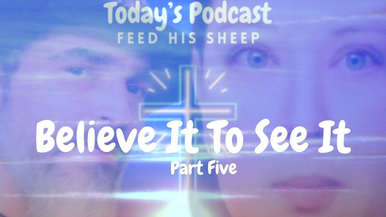 Believe It To See It - Part Five