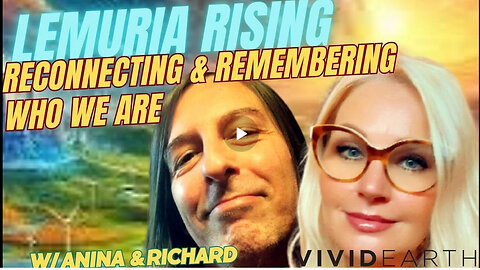 LEMURIA RISING: RECONNECTING & REMEMBERING WHO WE ARE, w/ Richard Cardinal & Anina Malherbe-Lan