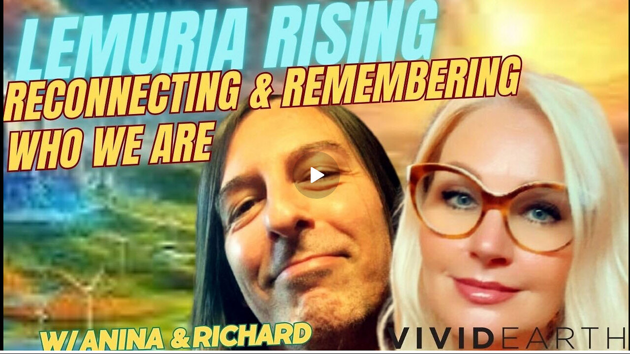 LEMURIA RISING: RECONNECTING & REMEMBERING WHO WE ARE, w/ Richard Cardinal & Anina Malherbe-Lan