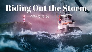 Acts 27:27-44 (Full Service), "Riding Out the Storm"