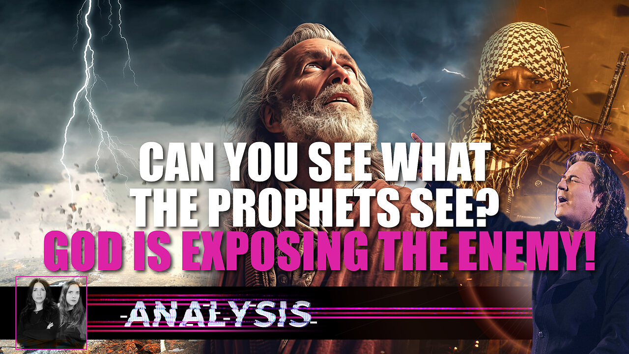 Analysis: Can You See What the Prophets See? God Is Exposing the Enemy