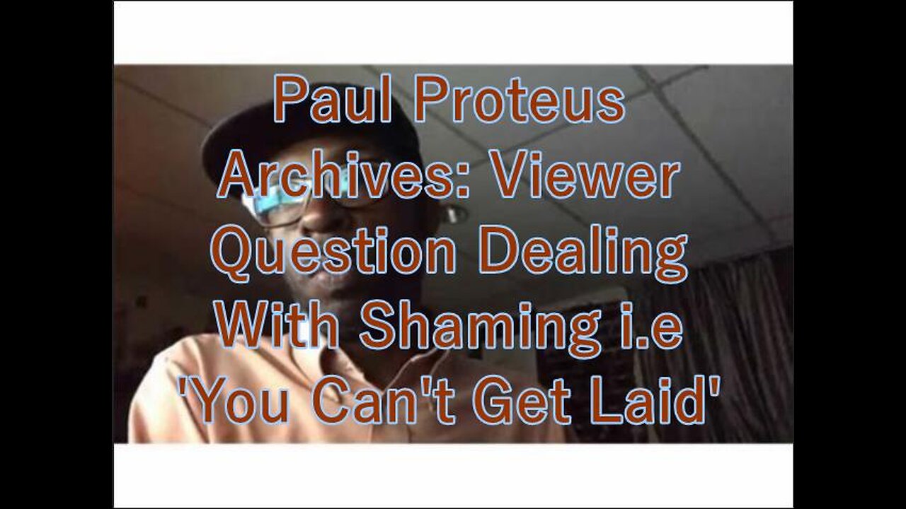 Paul Proteus - MGTOW - Viewer Question Dealing With Shaming i.e. 'You Can't Get Laid'