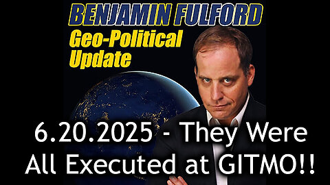 Benjamin Fulford Urgent Emergency 6.20.25 - They Were All Executed at GITMO!