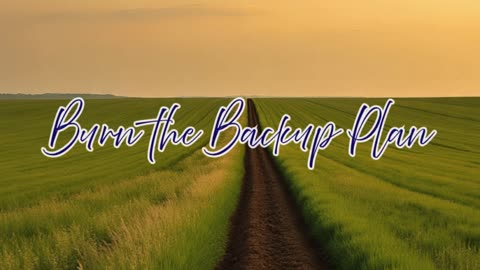 Burn the Backup Plan