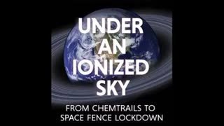 UNDER AN IONIZED SKY FROM CHEMTRAILS TO SPACE FENCE LOCKDOWN