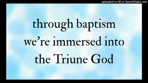 through baptism we're immersed into the Triune God