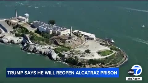 Trump orders notorious Alcatraz prison reopened and expanded.