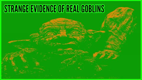 Strange Evidence of Real Goblins