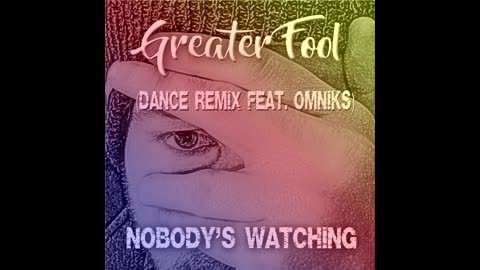 GREATER FOOL - NOBODY'S WATCHIN' (DANCE REMIX FEAT. OMNIKS)