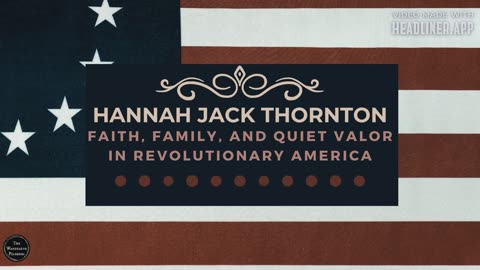 Faith, Family, and Quiet Valor in Revolutionary America: The Story of Hannah Jack Thornton