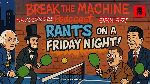 BREAK THE MACHINE Podcast Episode 104 - 08/08/2025 - Rants On A Friday Night!