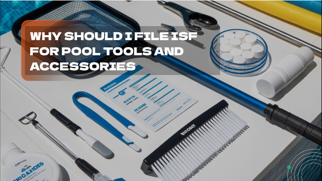 Why Should I File ISF For Pool Tools And Accessories