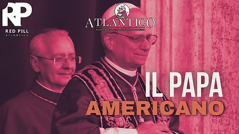 Il Papa americano - Red Pill Atlantico #25