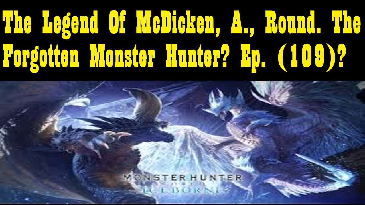 The Legend Of McDicken, A., Round. The Forgotten Monster Hunter? Ep. (109)? #monsterhunterworld
