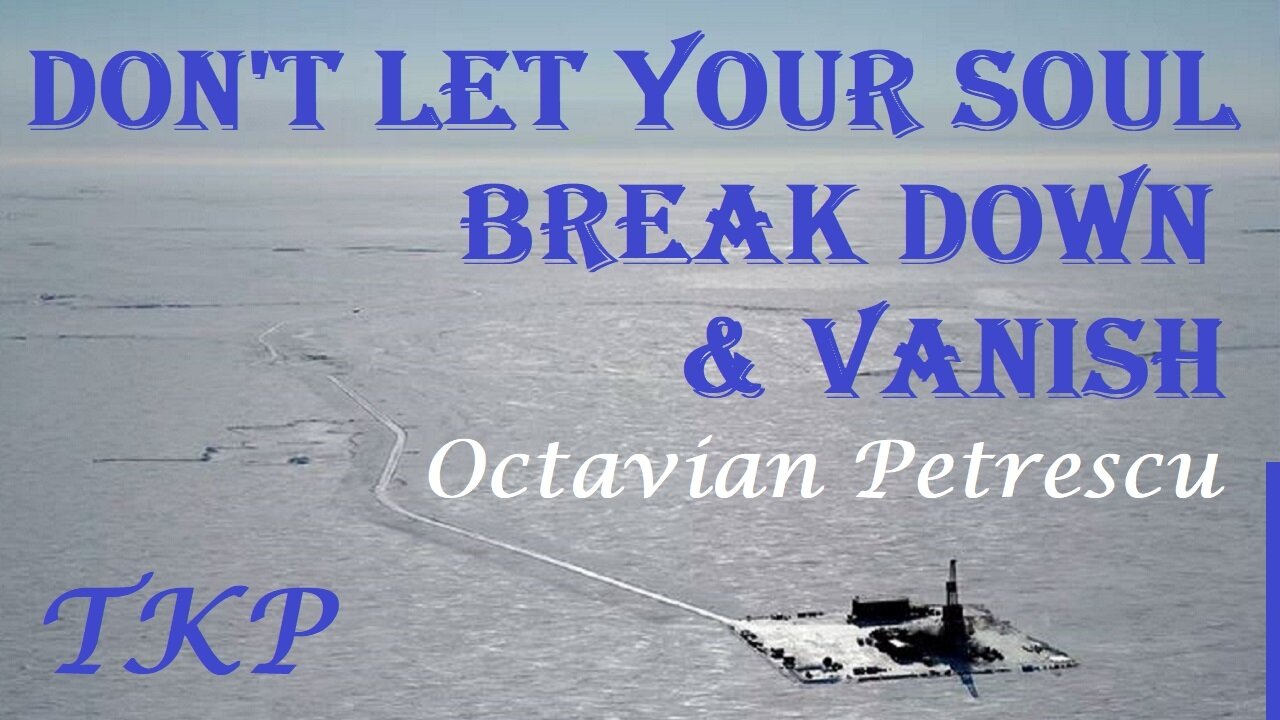 Don't Let Your Soul Break Down & Vanish | Original Song & Poem Translation | Octavian Petrescu | TKP