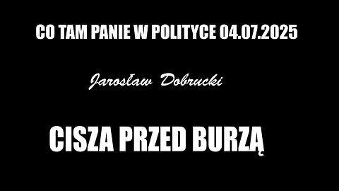 CISZA PRZED BURZĄ - CO TAM PANIE W POLITYCE - 04.07.2025 Jarosław Dobrucki