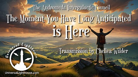 The Moment You Have Long Anticipated, is Here ~ The Andromeda Intergalactic Council ~ Chellea Wilder