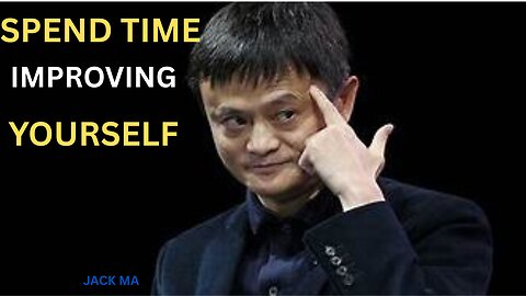 Jack Ma’s Abundance Mindset: Spend Time Improving YOURSELF