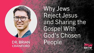 Ep. 962 - Why Jews Reject Jesus and Sharing the Gospel With God’s Chosen People - Dr. Brian Crawford