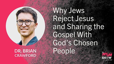 Ep. 962 - Why Jews Reject Jesus and Sharing the Gospel With God’s Chosen People - Dr. Brian Crawford