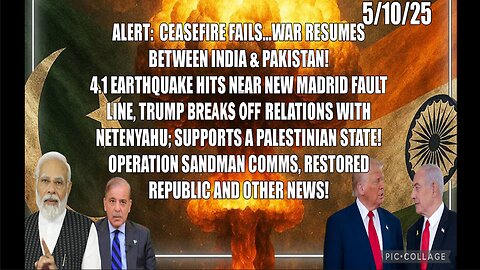 5/10/25 - ALERT - CEASEFIRE FAILS... WAR RESUMES BETWEEN INDIA & PAKISTAN! EARTHQUAKE 4.1, TRUMP BREAKSOFF RELATIONS, OPERATION SANDMAN COMMS, & OTHER NEWS