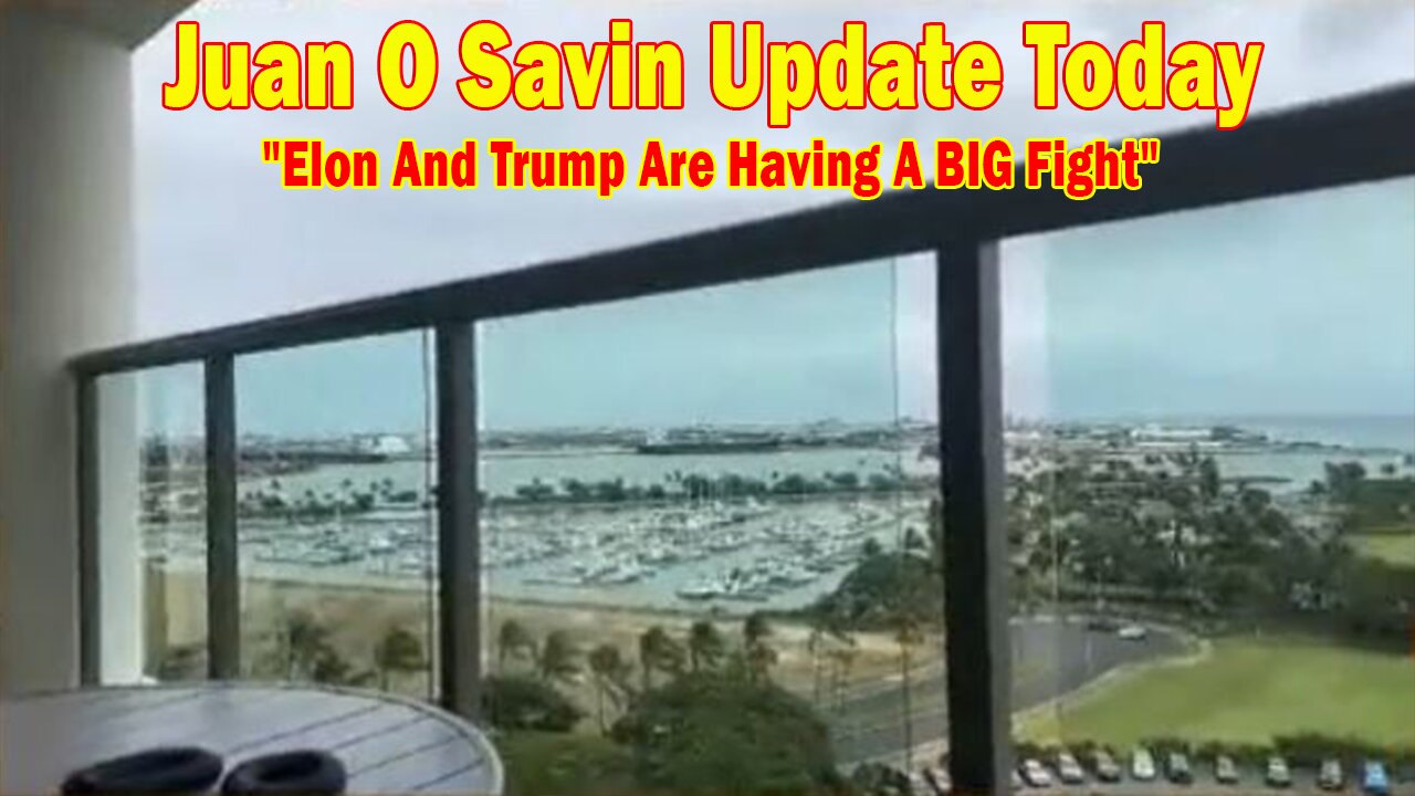 Juan O Savin Update Today June 7: "Elon And Trump Are Having A BIG Fight"