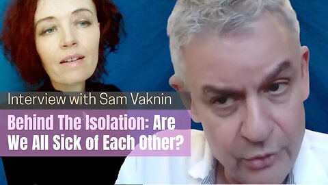 E11: Sam Vaknin: Are We Choosing Isolation or Is It Forced?
