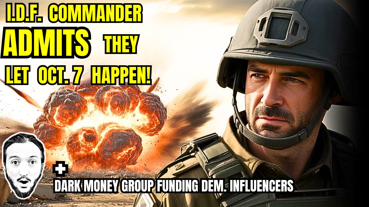 LIVE: IDF Commander ADMITS They Let Oct 7 Happen! + Dark Money Group Funding Dem. Influencers