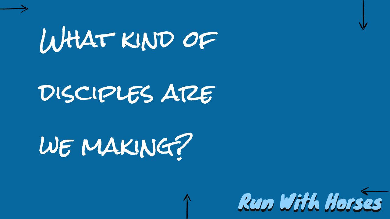 What kind of disciples are we making?