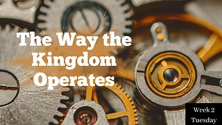 The Way the Kingdom Operates Week 2 Tuesday
