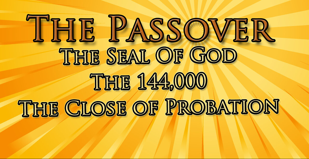 THE PASSOVER, The Seal of God, The 144000 & The Close of Probation