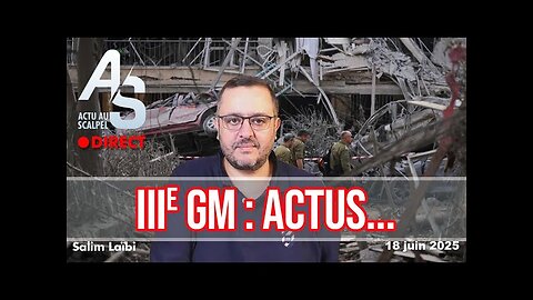 Salim LAÏBI ★ Actu Scalpel 18 Juin 2025 : IIIe Guerre Mondiale Actus...