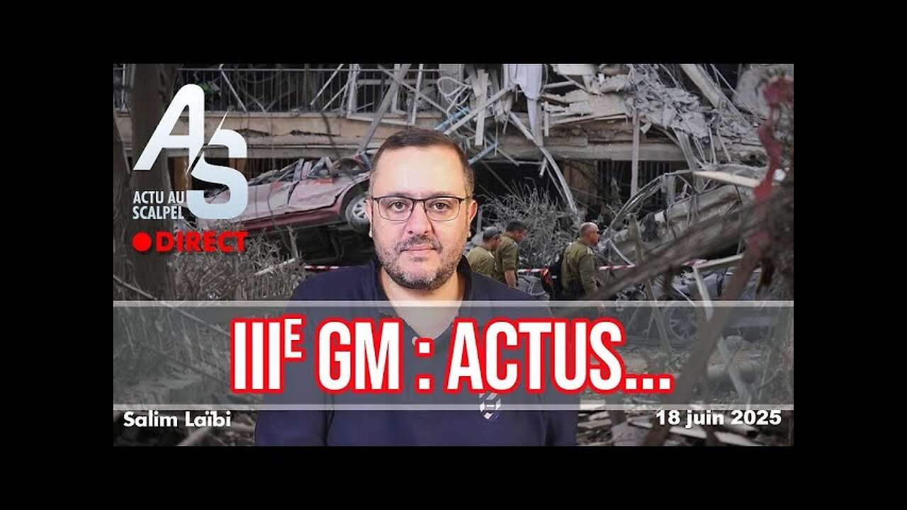 Salim LAÏBI ★ Actu Scalpel 18 Juin 2025 : IIIe Guerre Mondiale Actus...