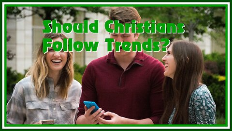 Should Christians Follow Trends?