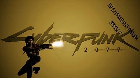 Cyberpunk 2077 - The 2.2 Update Play through - Episode 17