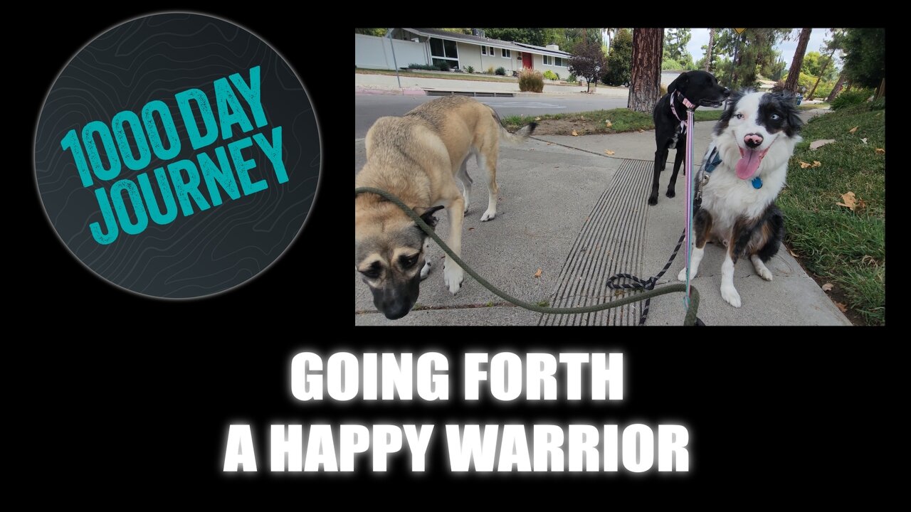 1000 Day Journey 0786 Going forth a Happy Warrior