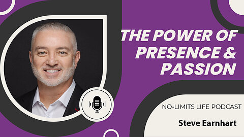 The Power of Presence and Passion - Steve Earnhart | No-Limits Life Podcast