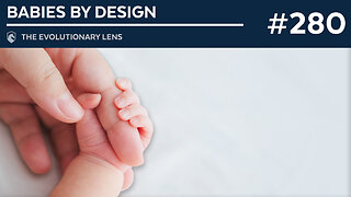 Babies by Design: The 280th Evolutionary Lens with Bret Weinstein and Heather Heying