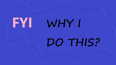 FYI: WHY DO I DO THIS?