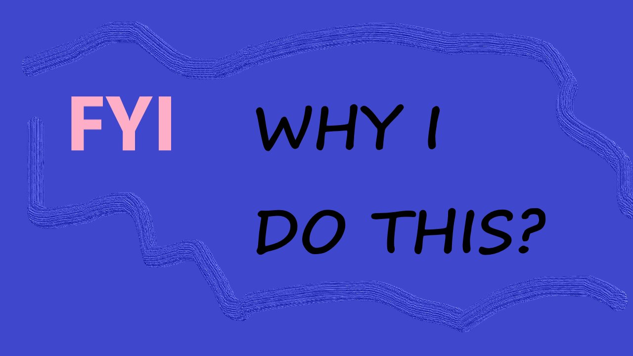 FYI: WHY DO I DO THIS?