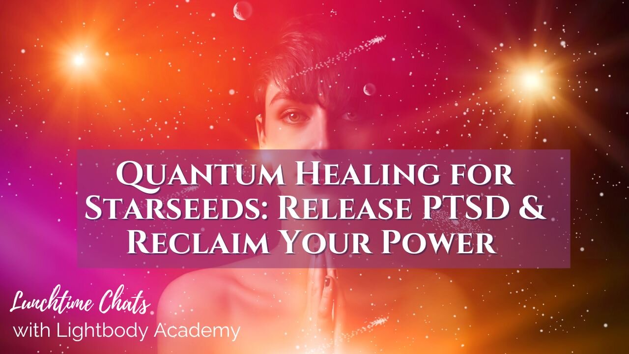 Lunchtime Chats episode 217: Quantum Healing for Starseeds: Release PTSD & Reclaim Your Power