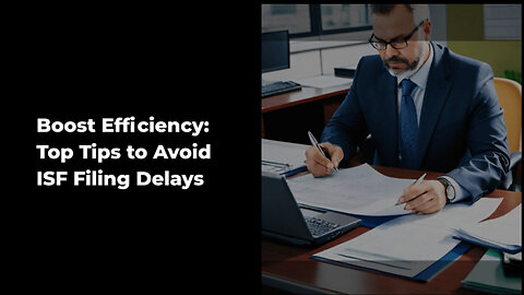 Mastering ISF Filing: Strategies to Smooth the Customs Process