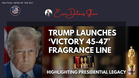 Trump Launches 'Victory 45 47' Fragrance Line Highlighting Presidential Legacy | Eric Deters Show